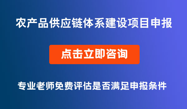 農(nóng)產(chǎn)品供應(yīng)鏈體系建設(shè)項目申報