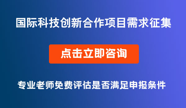 國(guó)際科技創(chuàng)新合作項(xiàng)目需求征集