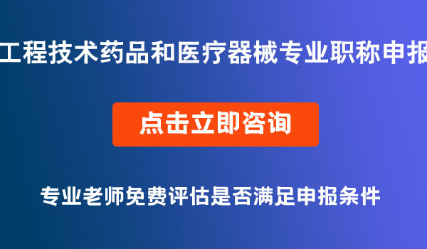 工程技術(shù)藥品（含化妝品）和醫(yī)療器械專業(yè)職稱申報