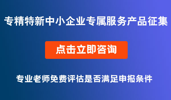 “專精特新”中小企業(yè)專屬服務(wù)產(chǎn)品征集